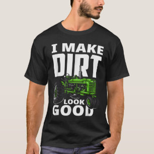 I Make Dirt Look Good - Tractor Driver  T-Shirt