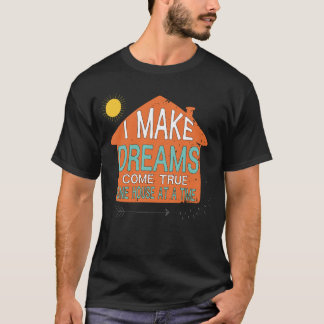 I make dreams come true one house at a time  T-Shirt