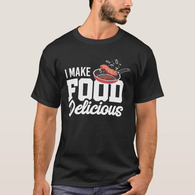 I Make Food Delicious Funny Hobby Cook Restaurant T-Shirt (Front)