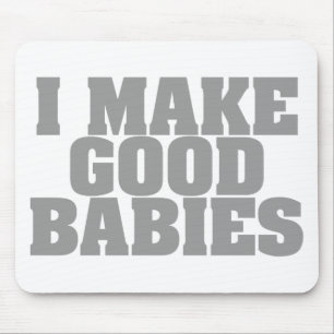 I Make Good Babies Mouse Mat