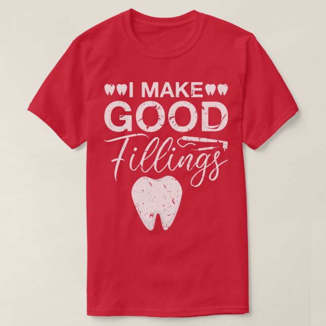 I Make Good Fillings Dentist Dental Lab Technician T-Shirt (Design Front)