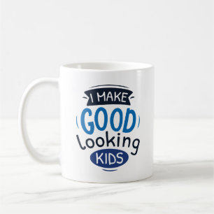 I Make Good Looking Kids Coffee Mug