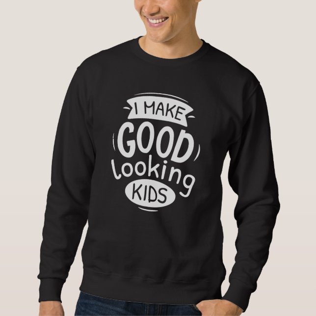 I Make Good Looking Kids Sweatshirt (Front)
