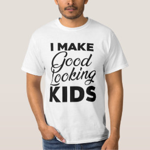 I Make Good Looking Kids T-Shirt