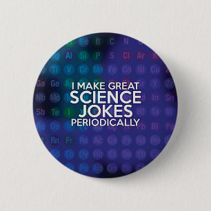 I MAKE GREAT SCIENCE JOKES PERIODICALLY 6 CM ROUND BADGE