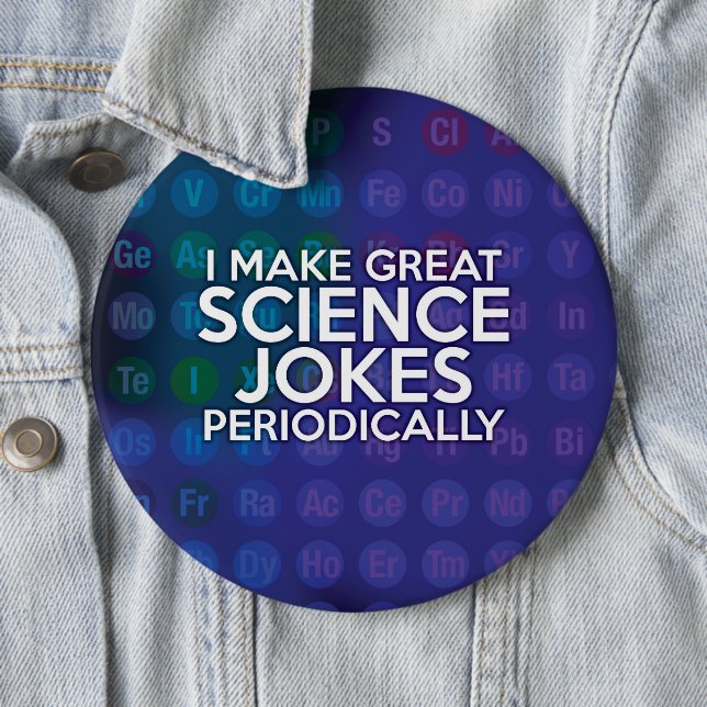 I MAKE GREAT SCIENCE JOKES PERIODICALLY 6 CM ROUND BADGE (In Situ)