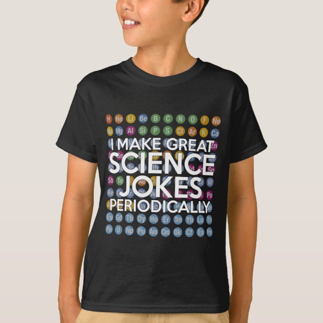 I MAKE GREAT SCIENCE JOKES PERIODICALLY T-Shirt (Front)