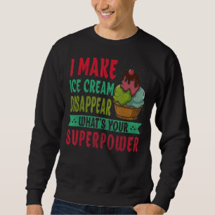 I Make Ice Cream Disappear What's Your For Frozen Sweatshirt