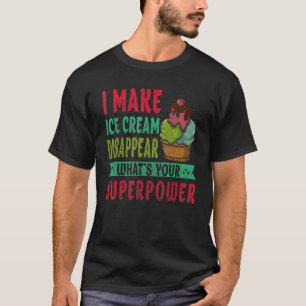 I Make Ice Cream Disappear What's Your For Frozen  T-Shirt