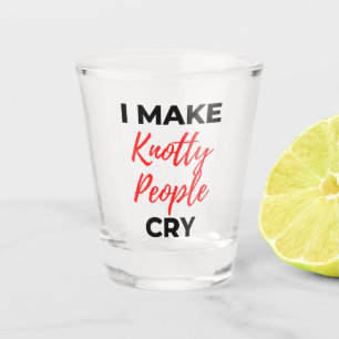 I Make Knotty People Cry 2 Shot Glass