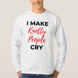 I Make Knotty People Cry 2 T-Shirt