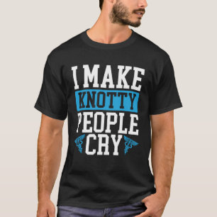 I Make Knotty People Cry Backprint Physical Therap T-Shirt