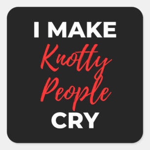 I Make Knotty People Cry Square Sticker