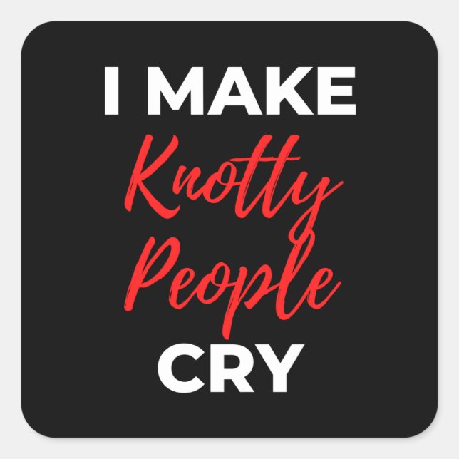 I Make Knotty People Cry Square Sticker (Front)
