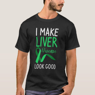 I Make Liver Disease Look Good Transplant Surgery  T-Shirt