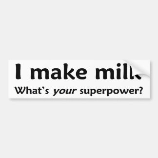 I make milk. What's YOUR superpower? Bumper Sticker