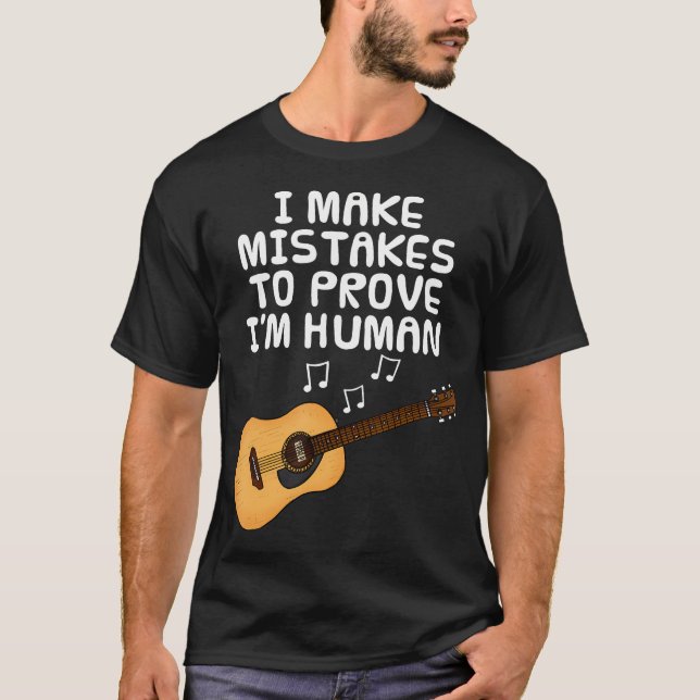 I Make Mistakes To Prove I'M Human Guitar Guitaris T-Shirt (Front)