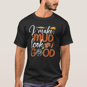 I Make Mud Look Good Pottery Ceramic Pottery Ceram T-Shirt