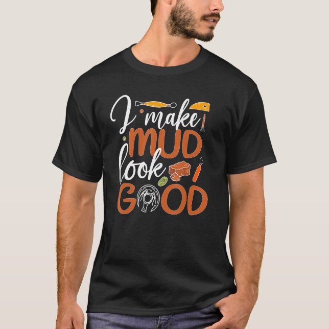 I Make Mud Look Good Pottery Ceramic Pottery Ceram T-Shirt (Front)