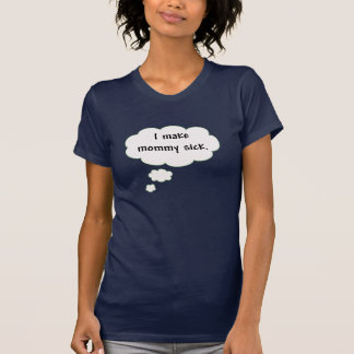 I Make Mummy Sick T-Shirt