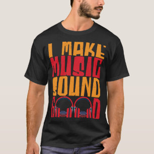 I Make Music Sound Good Audio Engineer T-Shirt