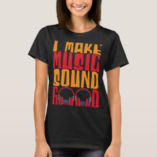 I Make Music Sound Good Audio Engineer T-Shirt