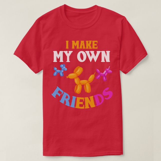 I Make My Own Friends Balloon Animal Balloon Artis T-Shirt (Design Front)