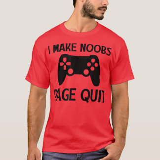 I Make Noobs Rage Quit Funny Gamer Gaming Video Ga T-Shirt