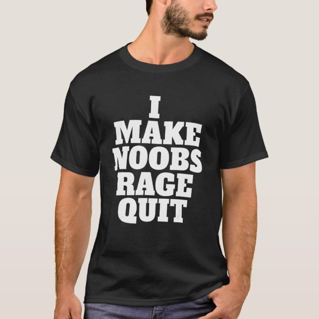 I Make Noobs Rage Quit  Gaming Gamer T-Shirt (Front)
