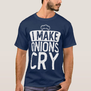 I Make Onions Cry Chef  T-Shirt