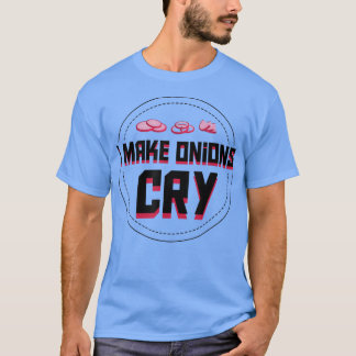 I Make Onions Cry Cooking Lovely Design Hobby T-Shirt
