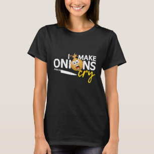 I Make Onions Cry Culinary Chef Cook T-Shirt