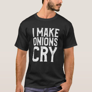 I Make Onions Cry Culinary Cooking Cook Chef T-Shirt