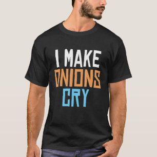 I Make Onions Cry Funny Chef Cooking Lover T-Shirt