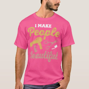 I Make People Beautiful Hairdressing Hairstylist T-Shirt