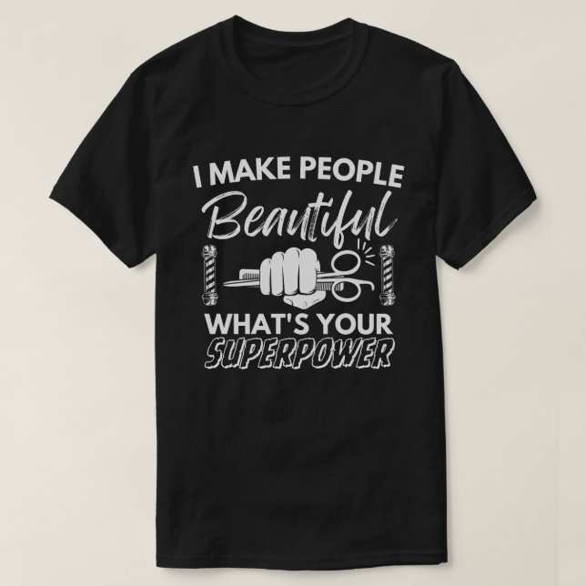 I Make People Beautiful What's Your Superpower T-S T-Shirt (Design Front)