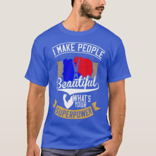 I Make People Beautiful Whatx27s Your Superpower H T-Shirt