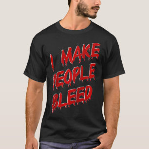 I make people bleed T-Shirt