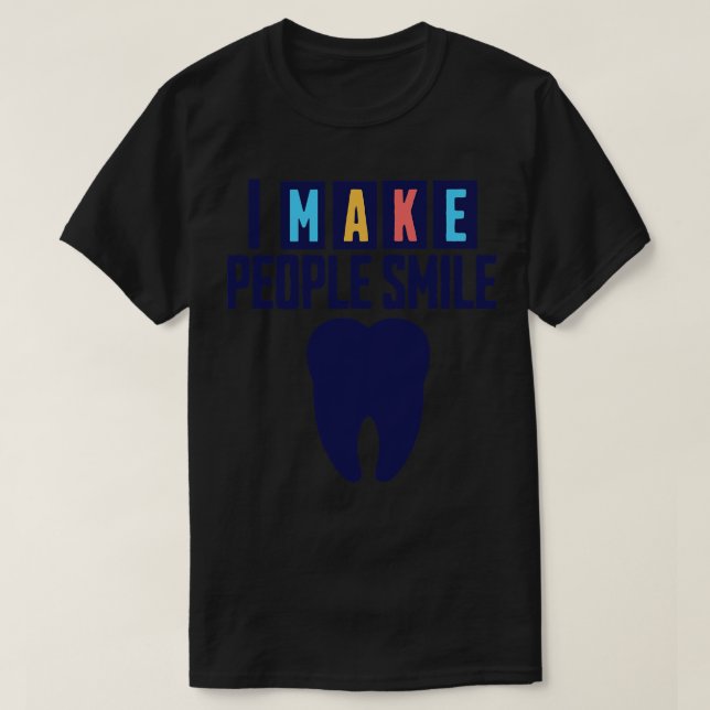 I Make People Smile Funny Dentist 3 T-Shirt (Design Front)