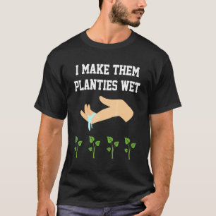 I Make Planties We I Make Them Planties Wet T-Shirt