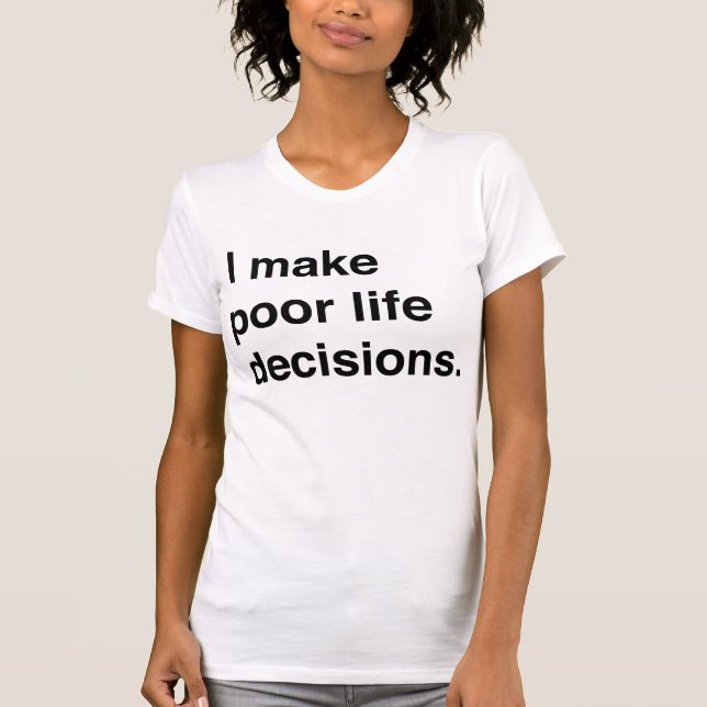 I Make Poor Life Decisions T-Shirt (Front)