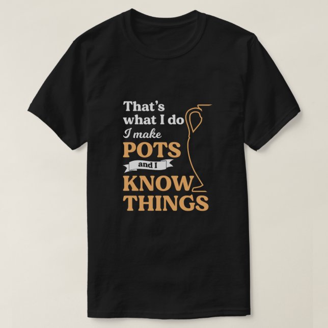 I Make Pots Pottery Ceramics Clay Hobby Art Gift T-Shirt (Design Front)