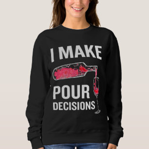 I Make Pour Decisions Alcohol Pun Wine Sweatshirt