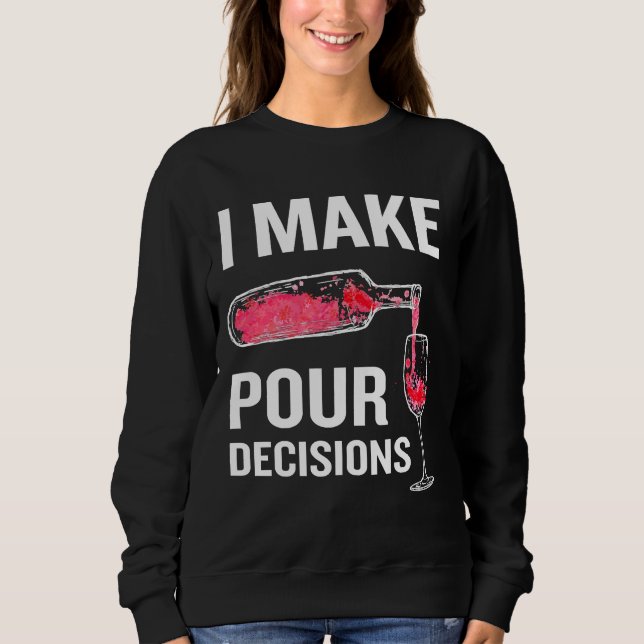 I Make Pour Decisions Alcohol Pun Wine Sweatshirt (Front)