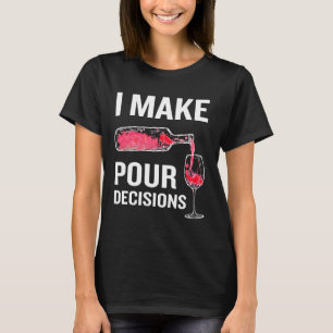 I Make Pour Decisions Alcohol Pun Wine T-Shirt