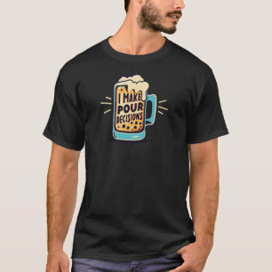 I Make Pour Decisions Beer T-Shirt