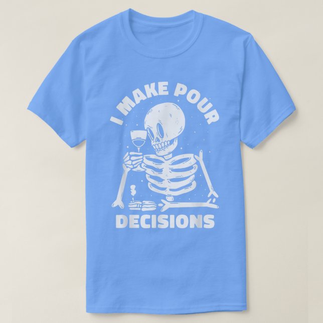 I make pour decisions Wine Lover Funny Skeleton  T-Shirt (Design Front)