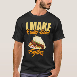 I Make Really Good Fajitas T-Shirt