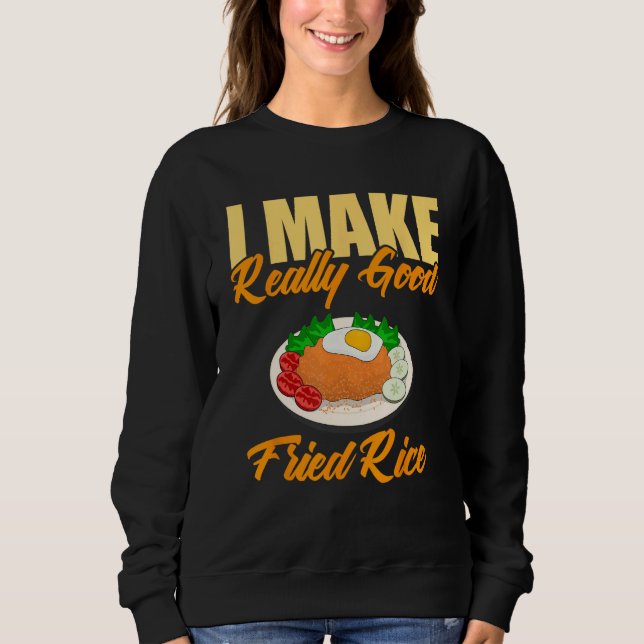 I Make Really Good Fried Rice Sweatshirt (Front)