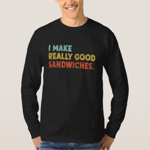 I Make Really Good Sandwiches Food Love Funny T-Shirt